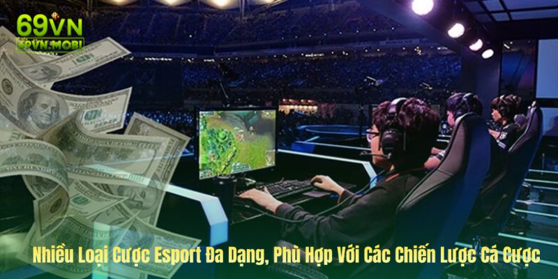 Nhiều Loại Cược Esport Đa Dạng, Phù Hợp Với Các Chiến Lược Cá Cược Khác Nhau